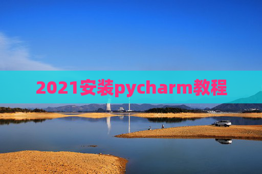 2021安装pycharm教程